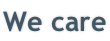 We care
